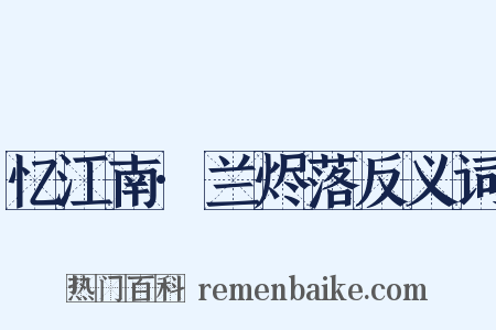 忆江南·兰烬落反义词是什么意思的图片